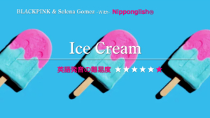 BLACKPINK with Selena Gomez（ブラックピンク・ウィズ・セレーナ・ゴメス）が歌うIce Cream（アイス・クリーム）